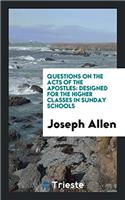 Questions on the Acts of the Apostles: Designed for the Higher Classes in Sunday Schools