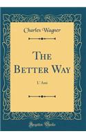 The Better Way: L' Ami (Classic Reprint)