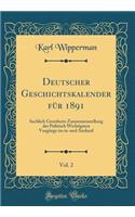 Deutscher Geschichtskalender Fr 1891, Vol. 2: Sachlich Geordnete Zusammenstellung Der Politisch Wichtigsten Vorgnge Im In-Und Ausland (Classic Reprint)