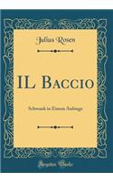 Il Baccio: Schwank in Einem Aufzuge (Classic Reprint): Schwank in Einem Aufzuge (Classic Reprint)