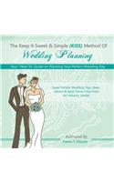 The Keep It Sweet & Simple (Kiss) Method of Wedding Planning: Your How to Guide on Planning Your Perfect Wedding Day