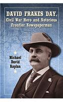 David Frakes Day, Civil War Hero and Notorious Frontier Newspaperman