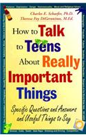 How to Talk to Teens About Really Important Things: Specific Questions and Answers and Useful Things to Say