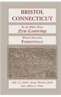 Bristol, Connecticut, (in the Olden Time New Cambridge) Which Includes Forestville