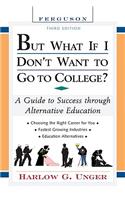 But What If I Don't Want to Go to College?: A Guide to Success Through Alternative Education