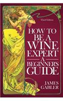 How To Be A Wine Expert, A Beginner's Guide