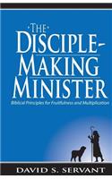 Disciple-Making Minister: Biblical Principles for Fruitfulness and Multiplication