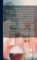 Manual of Clinical Microscopy and Chemistry, Prepared for the Use of Students and Practitioners of Medicine, With Notes and Additions by Henry T. Brooks...with 148 Illustrations in the Text and 9 Colored Plates