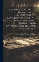 Annual Report of the Regents of the University On the Condition of the State Cabinet of Natural History, With Catalogues of the Same, Volumes 15-17