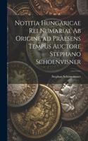 Notitia Hungaricae rei numariae ab origine ad praesens tempus auctore Stephano Schoenvisner