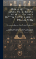 Manual of St. John's Lodge, No. 13, Free and Accepted Masons of Dayton, Ohio. Chartered January 10, 1812; Containing the By-laws of the Lodge, the Code of Masonic Jurisprudence, the Charges of a Freemason, the Funeral Service and the Monitorial Wor