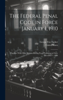 Federal Penal Code in Force January 1, 1910