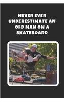 Never Ever Underestimate An Old Man On A Skateboard: Skateboarding Novelty Lined Notebook / Journal To Write In Perfect Gift Item (6 x 9 inches)