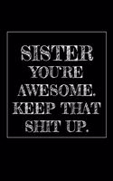 Sister You're Awesome. Keep That Shit Up