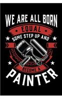 We Are All Born Equal Some Step Up And Become A Painter
