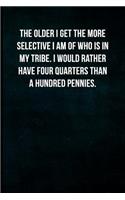 The older I get the more selective I am of who is in my tribe. I would rather have four quarters than a hundred pennies.: Blank Lined Journal with Soft Matte Cover