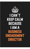 I Can't Keep Calm Because I Am A Business Engagement Director: Inspirational life quote blank lined Notebook 6x9 matte finish