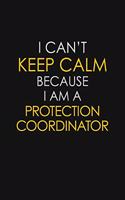 I Can't Keep Calm Because I Am A Protection Coordinator