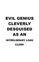 Evil Genius Cleverly Desguised As An Interlibrary Loan Clerk: Awesome Interlibrary Loan Clerk Notebook, Interlibrary Loan Assistant Journal Gift, Diary, Doodle Gift or Notebook - 6 x 9 Compact Size, 109 Blank L