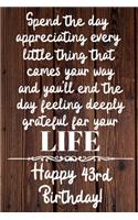 Spend the day appreciating every little thing Happy 43rd Birthday