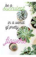 Be a succulent in a world of pretty.flowers