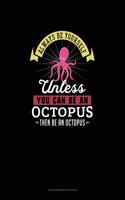 Always Be Yourself Unless You Can Be An Octopus Then Be An Octopus