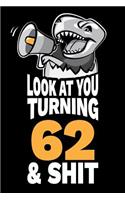 Look At You Turning 62 and Shit: Funny 62nd Birthday Gag Gift, Turning 62 Years Old Joke Notebook Journal Diary. 6 x 9 inch, 120 Pages.