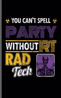 You can't Spell Party without RT Rad Tech: Doctor Nurse RD EMT CNA notebooks gift (6x9) Lined notebook to write in