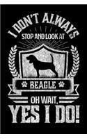 I Don't Always Stop and Look At Beagle OH Wait, Yes I Do!