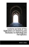 Lectures on Some of the Applications of Chemistry and Mechanics to Pathology and Therapeutics