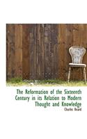 The Reformation of the Sixteenth Century in Its Relation to Modern Thought and Knowledge