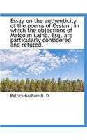 Essay on the Authenticity of the Poems of Ossian: In Which the Objections of Malcolm Laing, Esq. AR