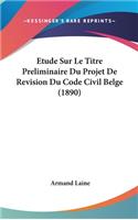 Etude Sur Le Titre Preliminaire Du Projet De Revision Du Code Civil Belge (1890)