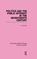 Politics and the Public Interest in the Seventeenth Century (RLE Political Science Volume 27)