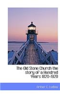 The Old Stone Church the Story of a Hundred Years 1820-1920