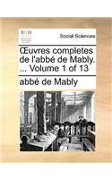 Uvres Completes de L'Abb de Mably. ... Volume 1 of 13