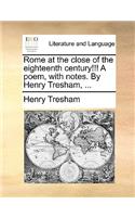 Rome at the Close of the Eighteenth Century!!! a Poem, with Notes. by Henry Tresham, ...