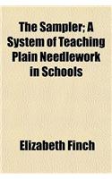 The Sampler, a System of Teaching Plain Needlework in Schools; A System of Teaching Plain Needlework in Schools: (English)