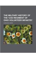 The Military History of the 123d Regiment of Ohio Volunteer Infantry