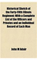 Historical Sketch of the Forty-Fifth Illinois Regiment; With a Complete List of the Officers and Privates and an Individual Record of Each Man