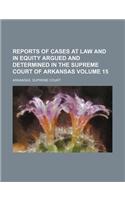 Reports of Cases at Law and in Equity Argued and Determined in the Supreme Court of Arkansas Volume 15