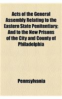 Acts of the General Assembly Relating to the Eastern State Penitentiary; And to the New Prisons of the City and County of Philadelphia