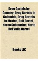 Drug Cartels by Country: Drug Cartels in Colombia, Drug Cartels in Mexico, Cali Cartel, Narco Submarine, Norte del Valle Cartel: (English)