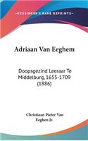 Adriaan Van Eeghem: Doopsgezind Leeraar Te Middelburg, 1655-1709 (1886)