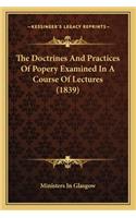 Doctrines and Practices of Popery Examined in a Course of Lectures (1839)