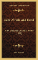Tales Of Field And Flood: With Sketches Of Life At Home (1829)(English)