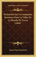 Recherches Sur Les Antiquites Romaines Dans La Vallee De La Moselle De Treves (1840)
