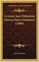 Le Latex Son Utilisation Directe Dans L'Industrie (1908)