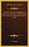 Makers Of Wesleyan Methodism In Preston And The Relation Of Methodism To The Temperance And Teetotal Movements (1890)