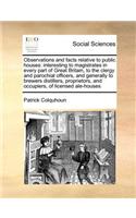 Observations and Facts Relative to Public Houses: Interesting to Magistrates in Every Part of Great Britain, to the Clergy and Parochial Officers, and Generally to Brewers Distillers, Proprietors, a(English)